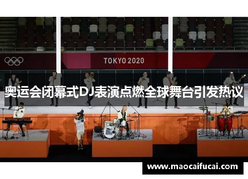 奥运会闭幕式DJ表演点燃全球舞台引发热议