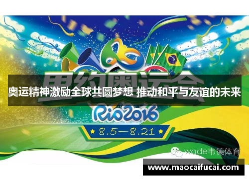 奥运精神激励全球共圆梦想 推动和平与友谊的未来