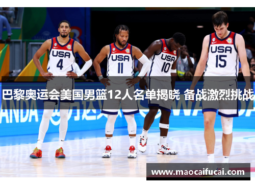 巴黎奥运会美国男篮12人名单揭晓 备战激烈挑战
